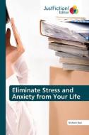 Eliminate Stress and Anxiety from Your Life di Nishant Baxi edito da JustFiction Edition