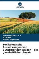 Toxikologische Auswirkungen von Butachlor auf Weizen - ein ganzheitlicher Ansatz di Hemanth Kumar N. K., M. Murali, Shobha Jagannath edito da Verlag Unser Wissen