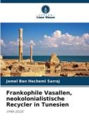 Frankophile Vasallen, neokolonialistische Recycler in Tunesien di Jamel Ben Hechemi Sarraj edito da Verlag Unser Wissen