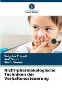 Nicht-pharmakologische Techniken der Verhaltenssteuerung di Snigdha Trivedi, Anil Gupta, Shalu Verma edito da Verlag Unser Wissen