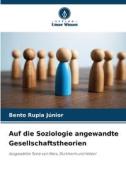 Auf die Soziologie angewandte Gesellschaftstheorien di Bento Rupia Júnior edito da Verlag Unser Wissen