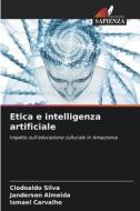 Etica e intelligenza artificiale di Clodoaldo Silva, Janderson Almeida, Ismael Carvalho edito da Edizioni Sapienza