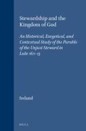 Stewardship and the Kingdom of God: An Historical, Exegetical, and Contextual Study of the Parable of the Unjust Steward di Dennis J. Ireland edito da BRILL ACADEMIC PUB