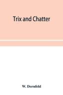 Trix And Chatter; A Novelty-serio-comic- di W. DORNFELD edito da Lightning Source Uk Ltd