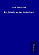 Der Aufruhr um den Junker Ernst di Jakob Wassermann edito da TP Verone Publishing