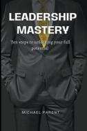 Leadership Mastery di Michael Parent edito da Michael Parent