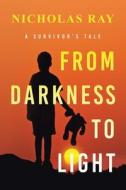 From Darkness to Light: A Survivor's Tale di Nicholas Ray edito da AUTHORHOUSE