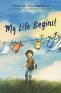 MY LIFE BEGINS HB di MACLACHLAN PATRICIA edito da HARPERCOLLINS WORLD