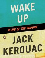 Wake Up: A Life of the Buddha di Jack Kerouac edito da PENGUIN GROUP