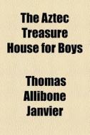 Aztec Treasure House For Boys di Thomas A. Janvier edito da General Books Llc
