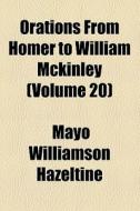 Orations From Homer To William Mckinley (volume 20) di Mayo W. Hazeltine edito da General Books Llc