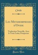Les Metamorphoses D'Ovide: Traduction Nouvelle, Avec Le Texte Latin; Prospectus (Classic Reprint) di Ovide Ovide edito da Forgotten Books