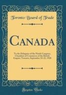 Canada: To the Delegates of the Ninth Congress, Chambers of Commerce of the British Empire, Toronto, September 18-22, 1920 (Cl di Toronto Board of Trade edito da Forgotten Books