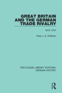Great Britain And The German Trade Rivalry di Ross J. S. Hoffman edito da Taylor & Francis Ltd