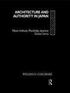 Architecture And Authority In Japan di William H. Coaldrake edito da Taylor & Francis Ltd