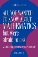 All You Wanted to Know about Mathematics But Were Afraid to Ask di Louis Lyons, Lyons Louis edito da Cambridge University Press