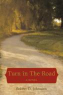 Turn in the Road di D. Johnston P Robert D. Johnston Ph. D., Robert D. Johnston Ph. D. edito da AUTHORHOUSE