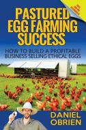 Pastured Egg Farming Success: How to build a profitable business selling ethical eggs di Daniel Obrien edito da LIGHTNING SOURCE INC