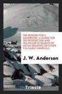 The Prospector's Handbook; A Guide for the Propsector and Traveller in Search of Metal-Bearing or Other Valuable Mineral di J. W. Anderson edito da LIGHTNING SOURCE INC