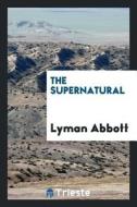 The Supernatural di Lyman Abbott edito da LIGHTNING SOURCE INC