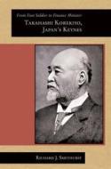 From Foot Soldier to Finance Minister - Takahashi Korekiyo, Japan′s Keynes di Richard J. Smethurst edito da Harvard University Press
