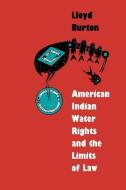 Burton, L:  American Indian Water Rights and the Limits of L di Lloyd Burton edito da University Press of Kansas
