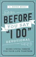 Before You Say "i Do"(r) Devotional: Building a Spiritual Foundation for Your Life Together di H. Norman Wright edito da HARVEST HOUSE PUBL