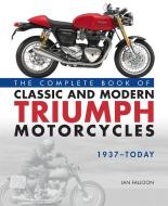 The Complete Book of Classic and Modern Triumph Motorcycles 1937-Today di Ian Falloon edito da Motorbooks