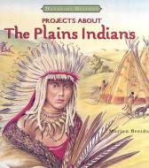 Projects about the Plains Indians di Marian Broida edito da Cavendish Square Publishing