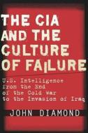 The CIA and the Culture of Failure di John Diamond edito da Stanford University Press