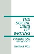 The Social Uses of Writing di Thomas Fox edito da Ablex Publishing Corp.