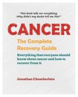 Cancer: The Complete Recovery Guide di Jonathan Chamberlain edito da LONG ISLAND PR