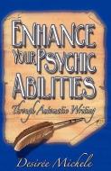 Enhance Your Psychic Abilities Through Automatic Writing di Desiree Michele edito da INFINITY BOOKS