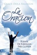 La Oracion Fuente de Fortaleza Para La Vida di Grace Dola Balogun edito da Grace Religious Books Publishing & Distributors.In