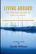 Living Aboard: The Ultimate Guide to Life on a Boat di Scott Wilson edito da LIGHTNING SOURCE INC