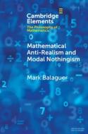 Mathematical Anti-Realism And Modal Nothingism di Mark Balaguer edito da Cambridge University Press