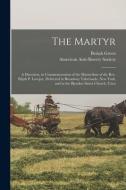 THE MARTYR : A DISCOURSE, IN COMMEMORATI di BERIAH 1795-1 GREEN edito da LIGHTNING SOURCE UK LTD
