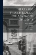 The Classic French Reader, for Advanced Students: or, Beauties of the French Writers, Ancient and Modern di Victor De Fivas edito da LIGHTNING SOURCE INC