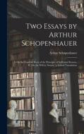 Two Essays by Arthur Schopenhauer: I. On the Fourfold Root of the Principle of Sufficient Reason, II. On the Will in Nature: a Literal Translation di Arthur Schopenhauer edito da LEGARE STREET PR
