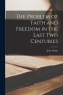 The Problem of Faith and Freedom in the Last Two Centuries di John Oman edito da LEGARE STREET PR