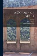 A Corner of Spain di Walter Wood, Frank Henry Mason edito da LEGARE STREET PR