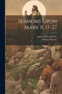 Sermons Upon Mark X. 17-27 di Thomas Manton edito da LEGARE STREET PR
