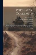Pope, Gray, Goldsmith; Selected Poems; Essay on Criticism, Elegy Written in a Country Churchyard, The Progress of Poesy, The Traveller, The Deserted V di Alexander Pope, Thomas Gray edito da LEGARE STREET PR