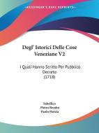 Degl' Istorici Delle Cose Veneziane V2 di Sabellico, Pietro Bembo, Paolo Paruta edito da Kessinger Publishing Co