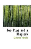 Two Plays And A Rhapsody di Katharine Howard edito da Bibliolife