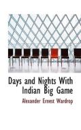 Days And Nights With Indian Big Game di Alexander Ernest Wardrop edito da Bibliolife