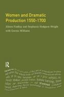 Women And Dramatic Production 1550 - 1700 di Alison Findlay, Gweno Williams, Stephanie Wright edito da Taylor & Francis Ltd