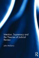 Intention, Supremacy and the Theories of Judicial Review di John Mcgarry edito da ROUTLEDGE