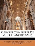 Oeuvres ComplÃ¯Â¿Â½tes De Saint FranÃ¯Â¿Â½ois Sales di Euclides, John Sturgeon MacKay, Saint Francis edito da Nabu Press