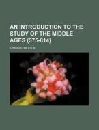 An Introduction to the Study of the Middle Ages (375-814) di Ephraim Emerton edito da Rarebooksclub.com